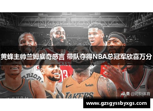 黄蜂主帅兰姆底奇感言 带队夺得NBA总冠军欣喜万分
